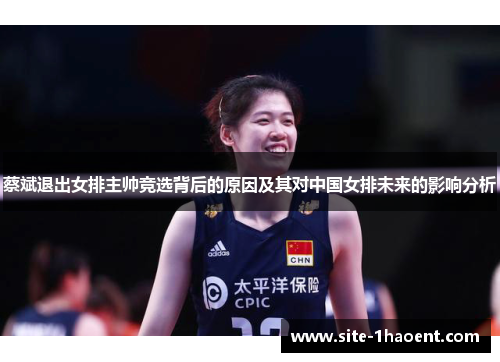 蔡斌退出女排主帅竞选背后的原因及其对中国女排未来的影响分析 蔡斌退出女排主帅竞选背后的原因及其对中国女排未来的影响分析