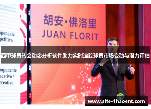 西甲球员转会动态分析软件助力实时追踪球员市场变动与潜力评估 西甲球员转会动态分析软件助力实时追踪球员市场变动与潜力评估