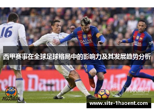 西甲赛事在全球足球格局中的影响力及其发展趋势分析 西甲赛事在全球足球格局中的影响力及其发展趋势分析